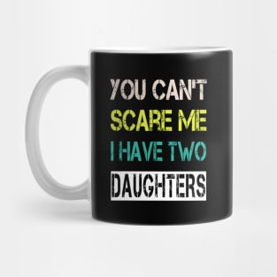 You Can't Scare Me I Have Two Daughters Mug